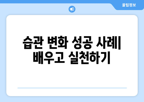 습관 변화를 통한 자기계발 성공 사례 분석