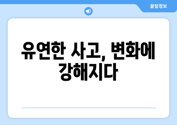 변화에 빠르게 적응하는 유연한 사고방식 기르기