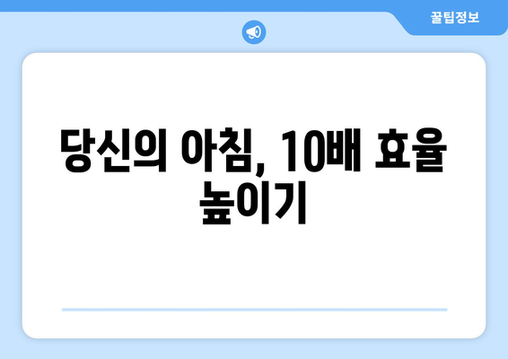 하루를 10배 더 생산적으로 만드는 모닝 루틴