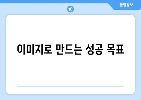 목표를 시각화해 성공 확률을 높이는 비결